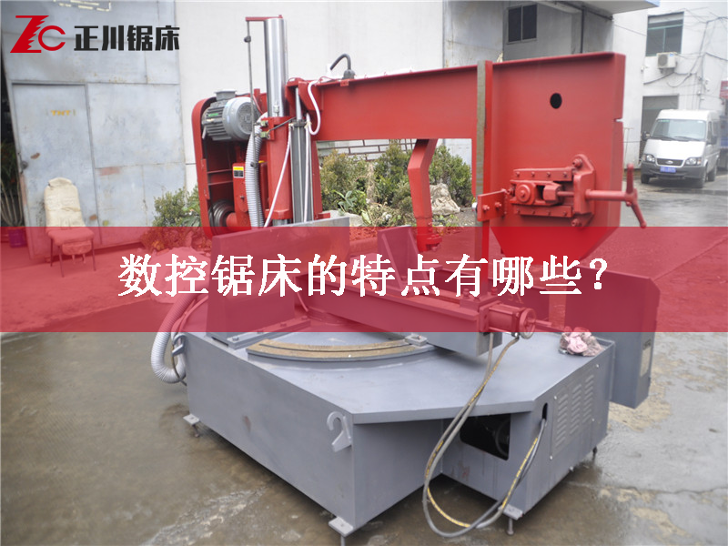 鋸床廠家告訴您數(shù)控鋸床的特點(diǎn)有哪些？